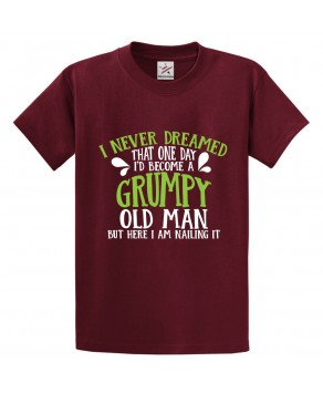 I Never Dreamed That One Day I'd Become a Grumpy Old Man But Here I Am Nailing It Classic Funny Unisex Kids and Adults T-Shirt